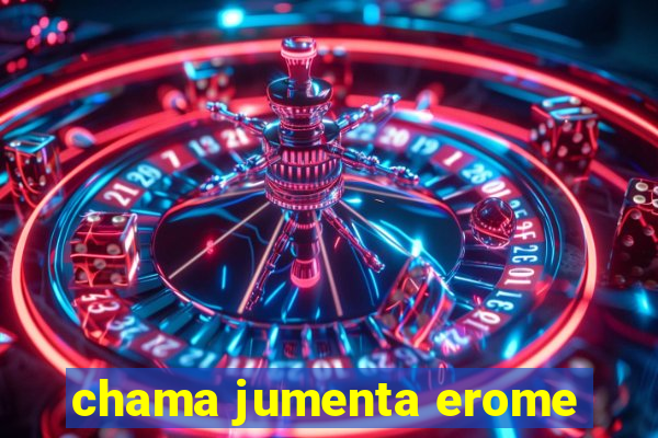 chama jumenta erome